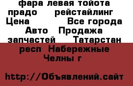 фара левая тойота прадо 150 рейстайлинг › Цена ­ 7 000 - Все города Авто » Продажа запчастей   . Татарстан респ.,Набережные Челны г.